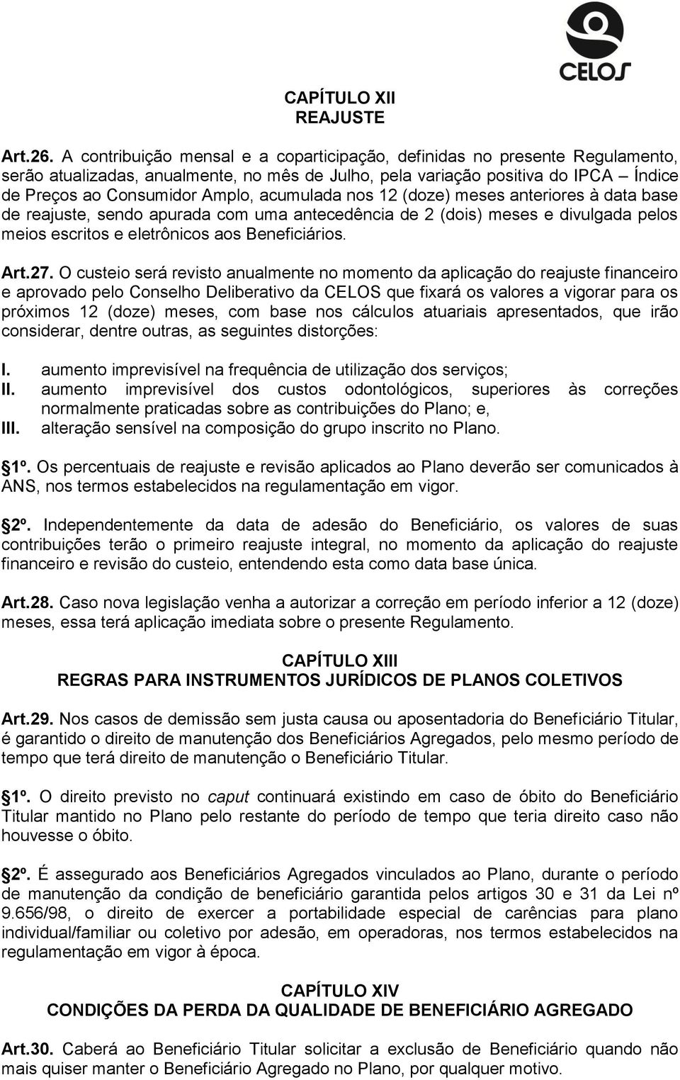 acumulada nos 12 (doze) meses anteriores à data base de reajuste, sendo apurada com uma antecedência de 2 (dois) meses e divulgada pelos meios escritos e eletrônicos aos Beneficiários. Art.27.