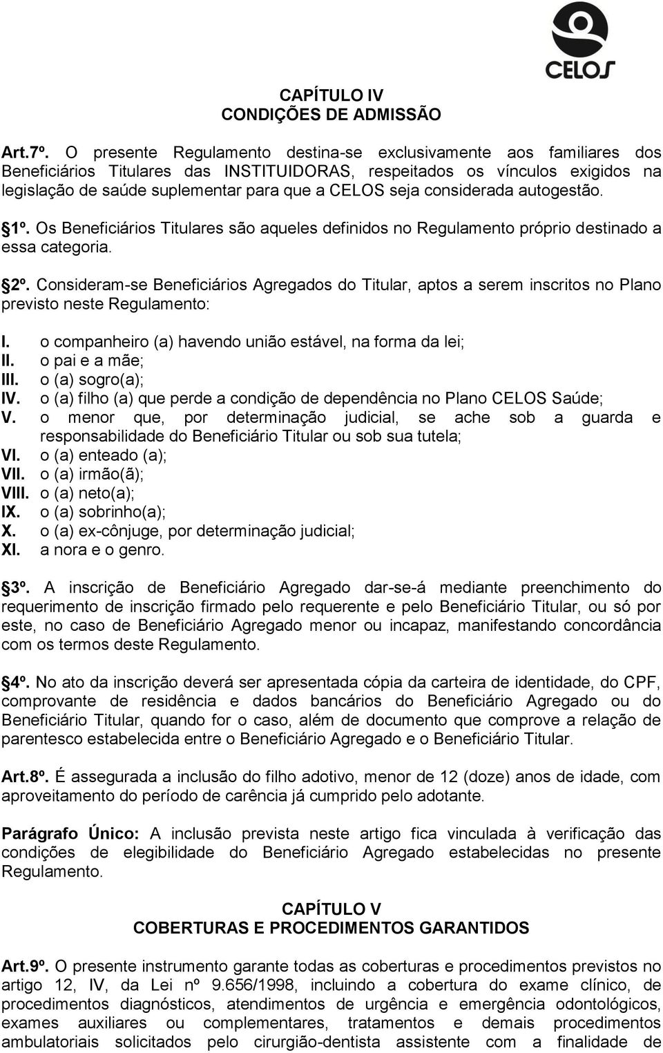 seja considerada autogestão. 1º. Os Beneficiários Titulares são aqueles definidos no Regulamento próprio destinado a essa categoria. 2º.