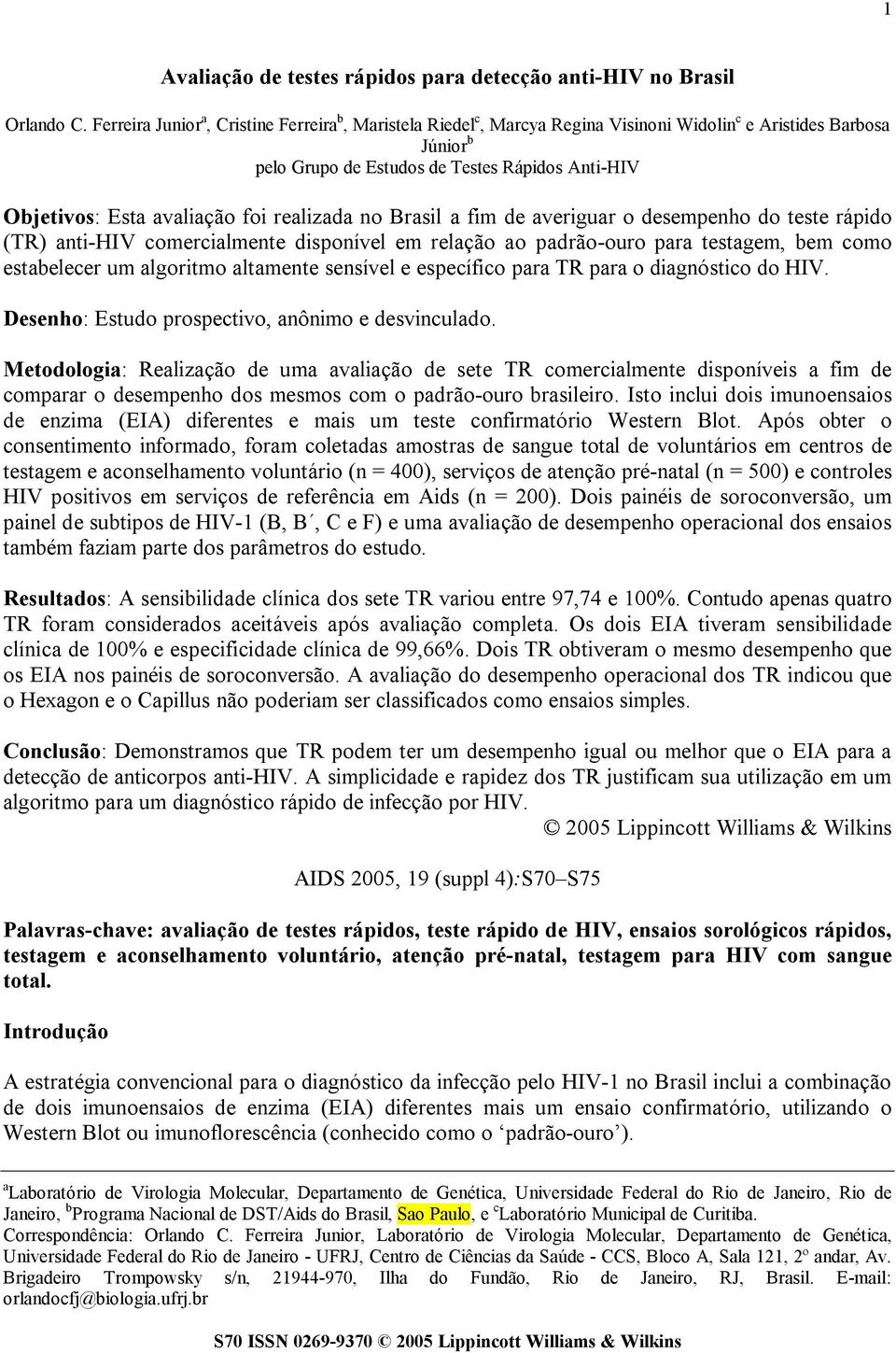 foi realizada no Brasil a fim de averiguar o desempenho do teste rápido (TR) anti-hiv comercialmente disponível em relação ao padrão-ouro para testagem, bem como estabelecer um algoritmo altamente