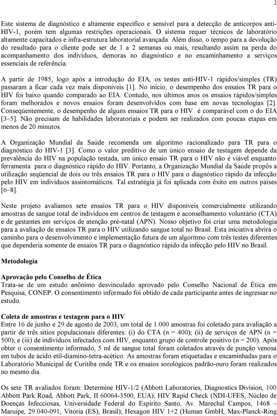 Além disso, o tempo para a devolução do resultado para o cliente pode ser de a 2 semanas ou mais, resultando assim na perda do acompanhamento dos indivíduos, demoras no diagnóstico e no