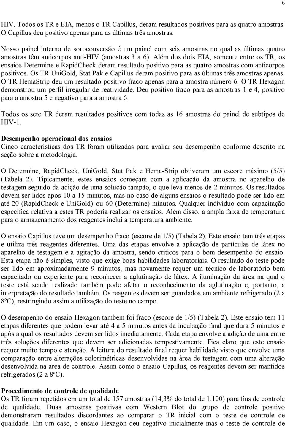 Além dos dois EIA, somente entre os TR, os ensaios Determine e RapidCheck deram resultado positivo para as quatro amostras com anticorpos positivos.