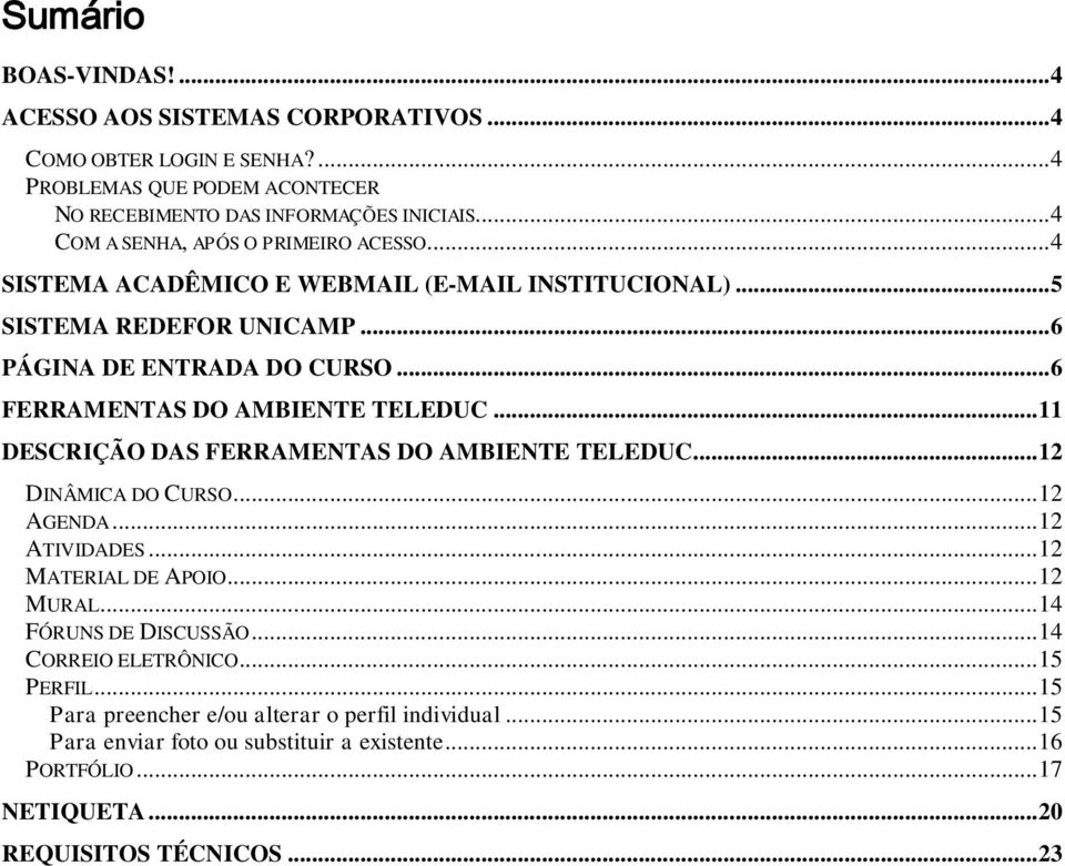 .. 6 FERRAMENTAS DO AMBIENTE TELEDUC... 11 DESCRIÇÃO DAS FERRAMENTAS DO AMBIENTE TELEDUC... 12 DINÂMICA DO CURSO... 12 AGENDA... 12 ATIVIDADES... 12 MATERIAL DE APOIO... 12 MURAL.