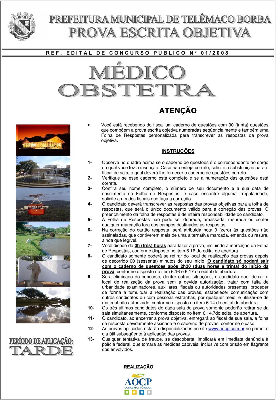 ,16758d (6 Observe no quadro acima se o caderno de questões é o correspondente ao cargo no qual você fez a inscrição.