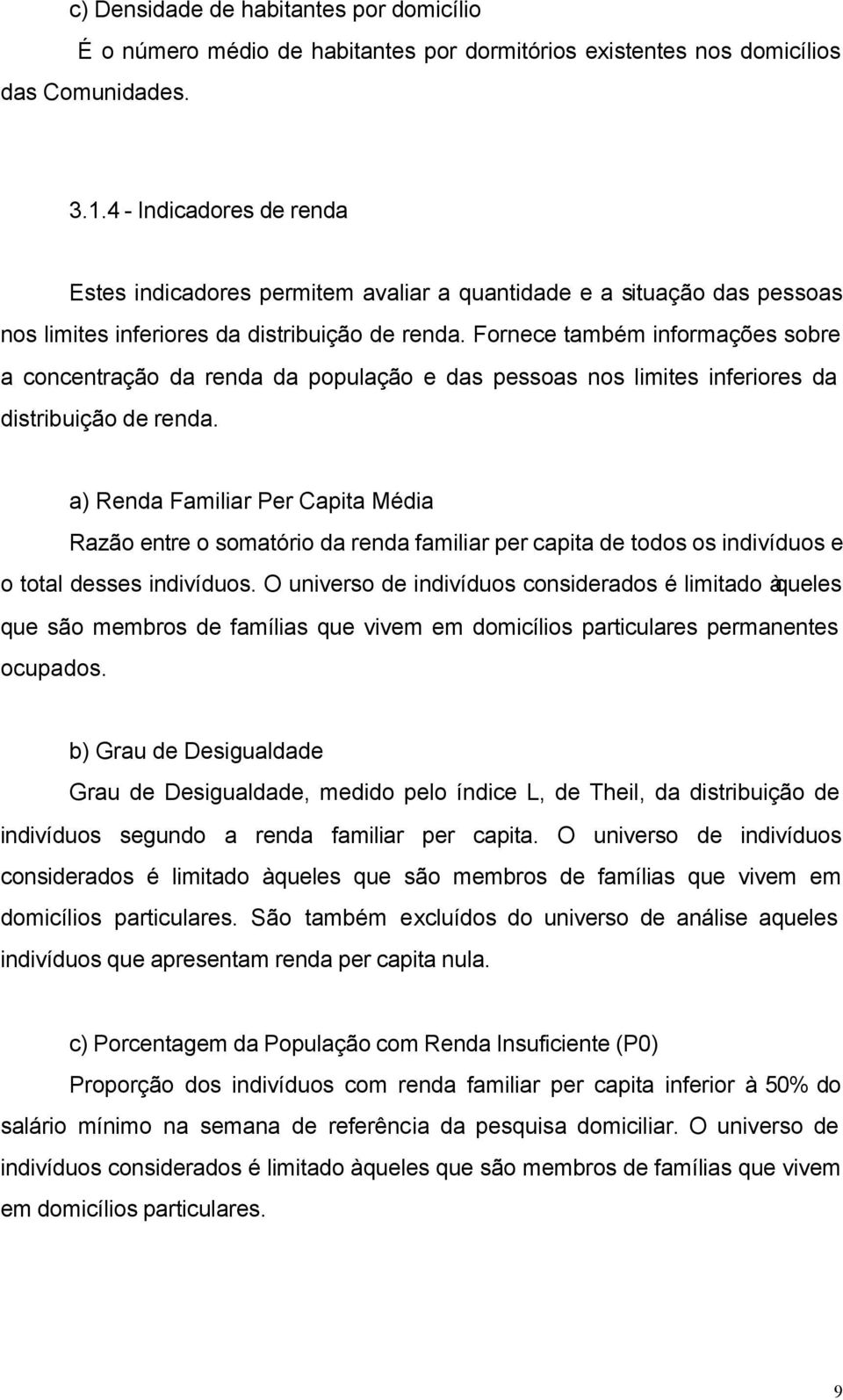 Fornece também informações sobre a concentração da renda da população e das pessoas nos limites inferiores da distribuição de renda.