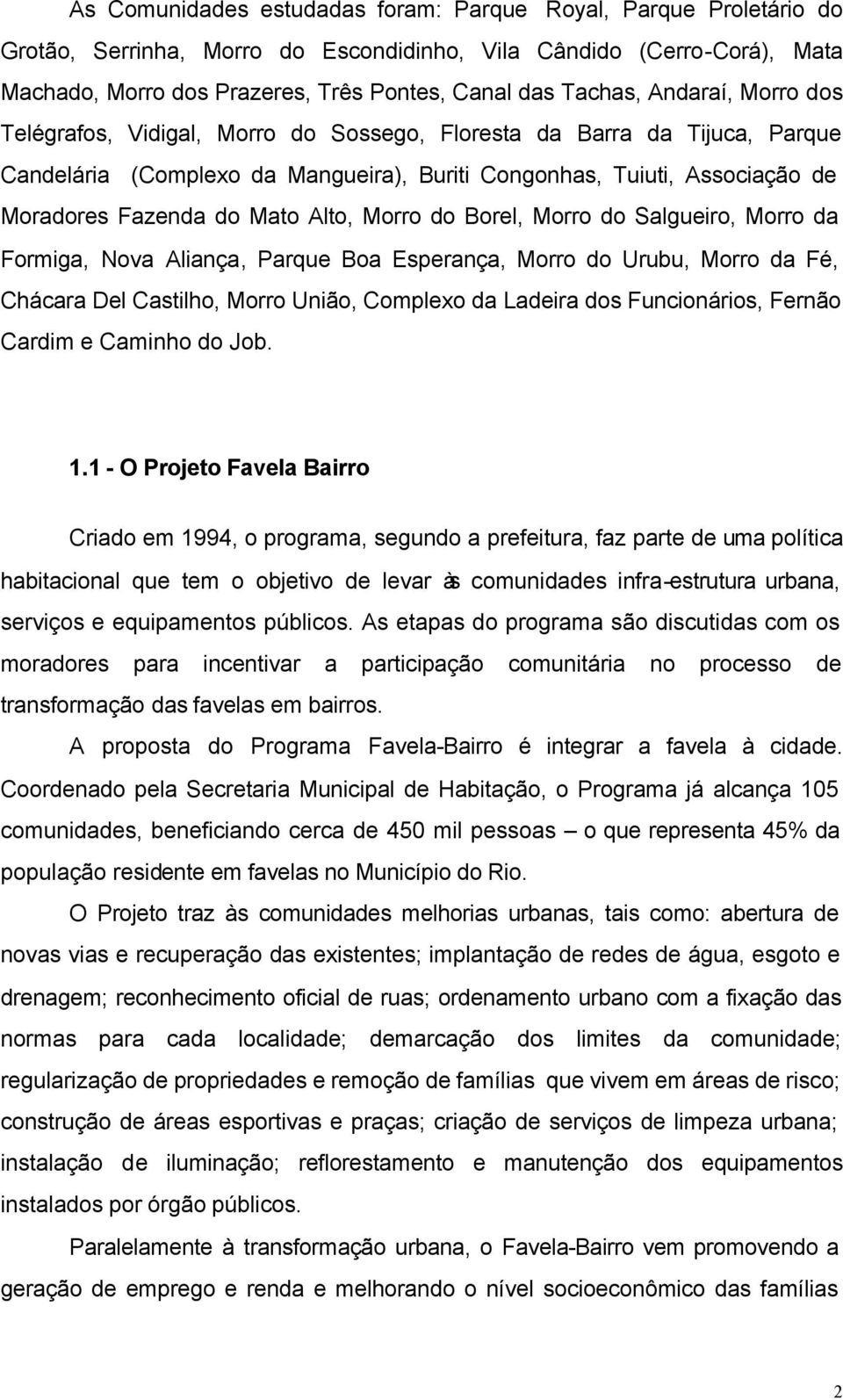 Alto, Morro do Borel, Morro do Salgueiro, Morro da Formiga, Nova Aliança, Parque Boa Esperança, Morro do Urubu, Morro da Fé, Chácara Del Castilho, Morro União, Complexo da Ladeira dos Funcionários,