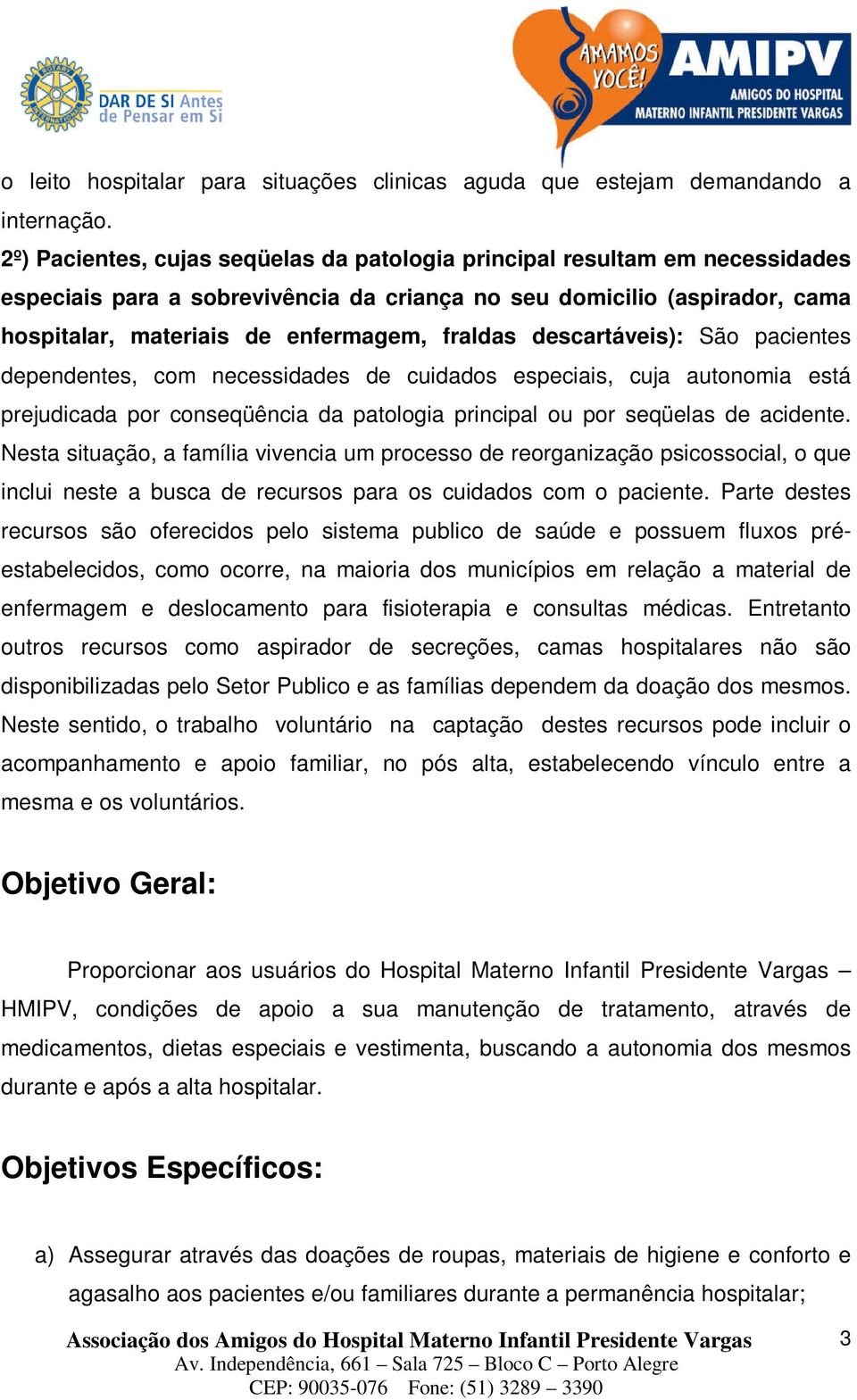 descartáveis): São pacientes dependentes, com necessidades de cuidados especiais, cuja autonomia está prejudicada por conseqüência da patologia principal ou por seqüelas de acidente.