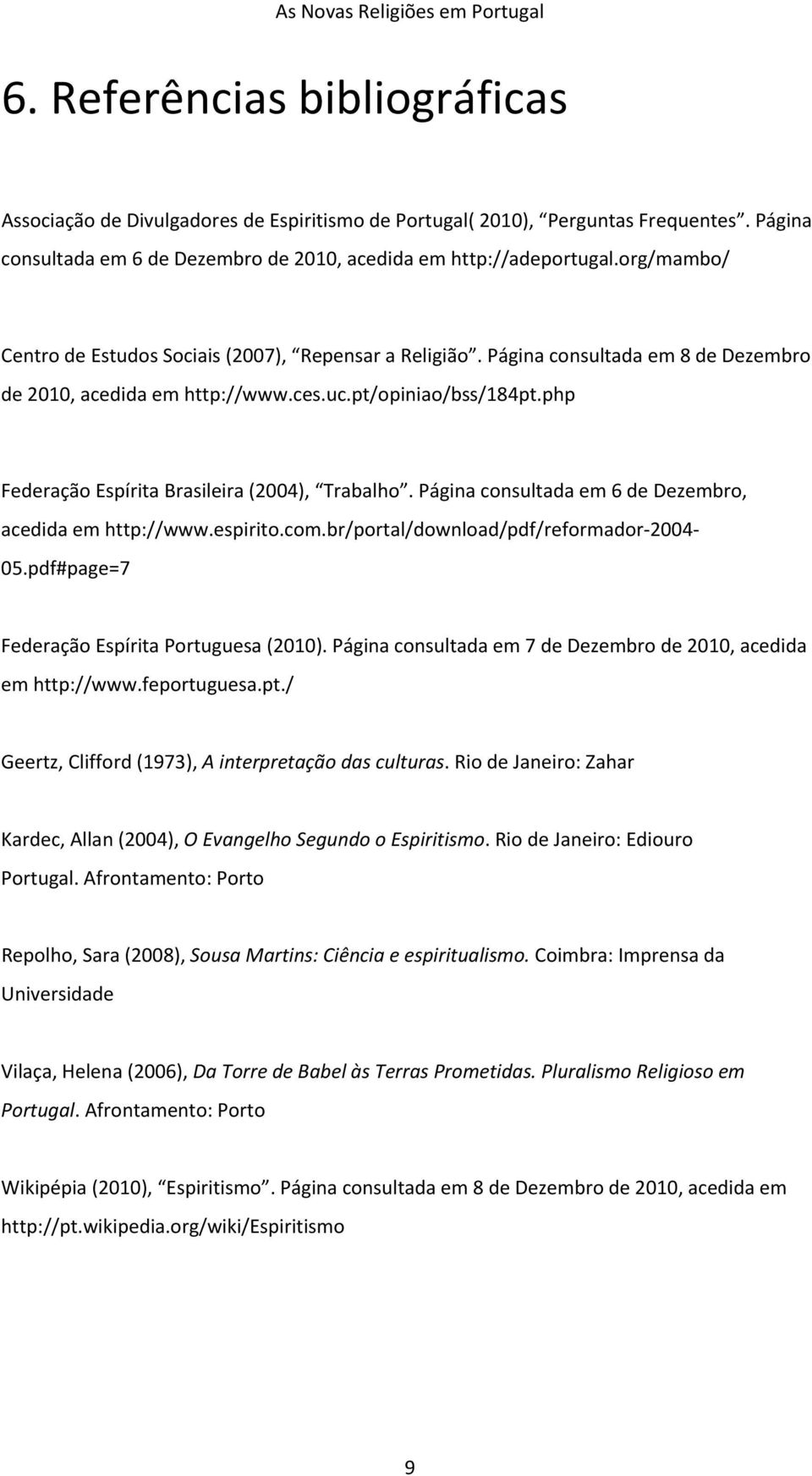 php Federação Espírita Brasileira (2004), Trabalho. Página consultada em 6 de Dezembro, acedida em http://www.espirito.com.br/portal/download/pdf/reformador 2004 05.