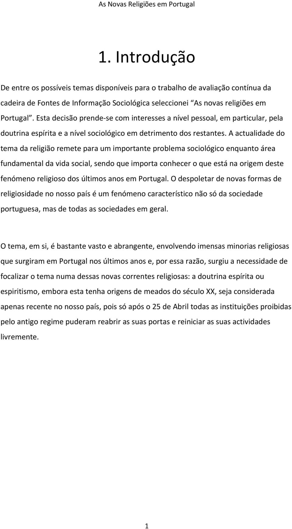 A actualidade do tema da religião remete para um importante problema sociológico enquanto área fundamental da vida social, sendo que importa conhecer o que está na origem deste fenómeno religioso dos