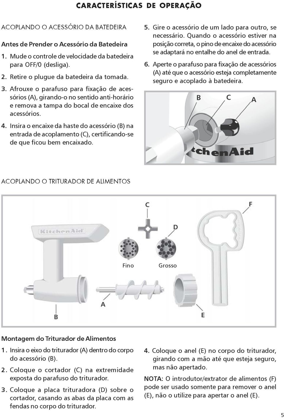 Insira o encaixe da haste do acessório (B) na entrada de acoplamento (C), certificando-se de que ficou bem encaixado. 5. Gire o acessório de um lado para outro, se necessário.