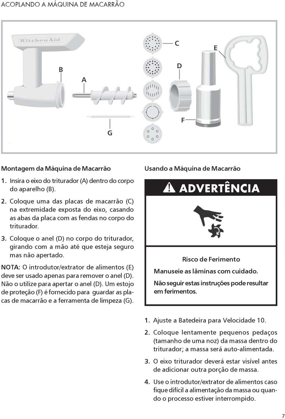 Coloque o anel (D) no corpo do triturador, girando com a mão até que esteja seguro mas não apertado. NOTA: O introdutor/extrator de alimentos (E) deve ser usado apenas para remover o anel (D).