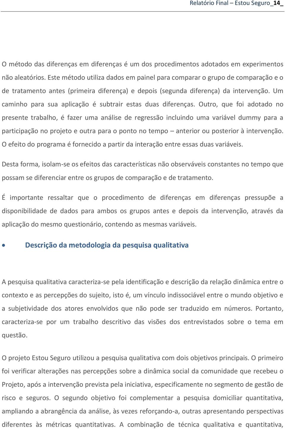 Um caminho para sua aplicação é subtrair estas duas diferenças.