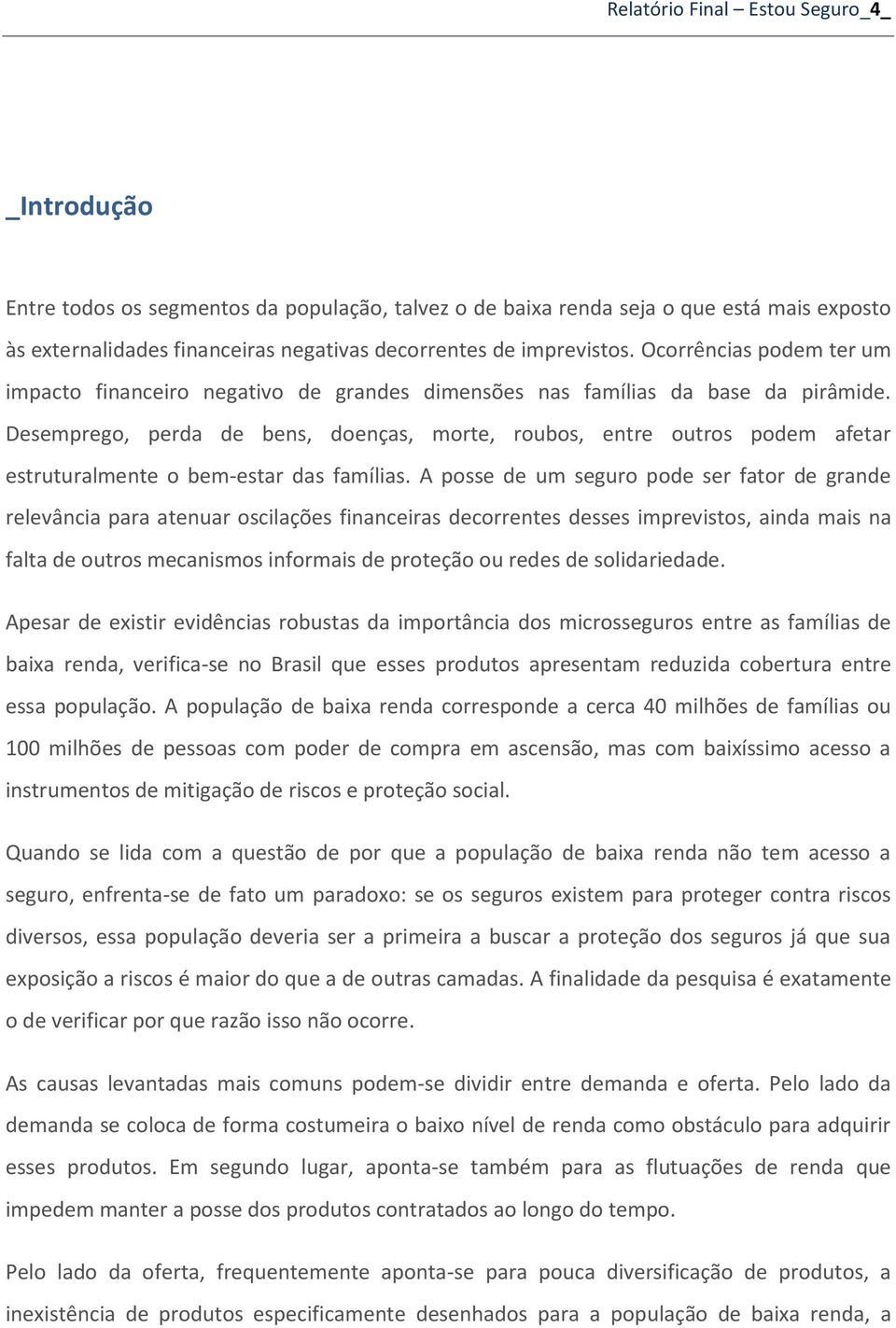 Desemprego, perda de bens, doenças, morte, roubos, entre outros podem afetar estruturalmente o bem-estar das famílias.