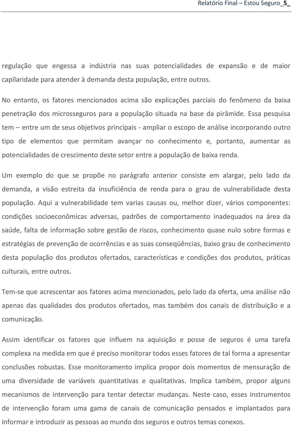 Essa pesquisa tem entre um de seus objetivos principais - ampliar o escopo de análise incorporando outro tipo de elementos que permitam avançar no conhecimento e, portanto, aumentar as