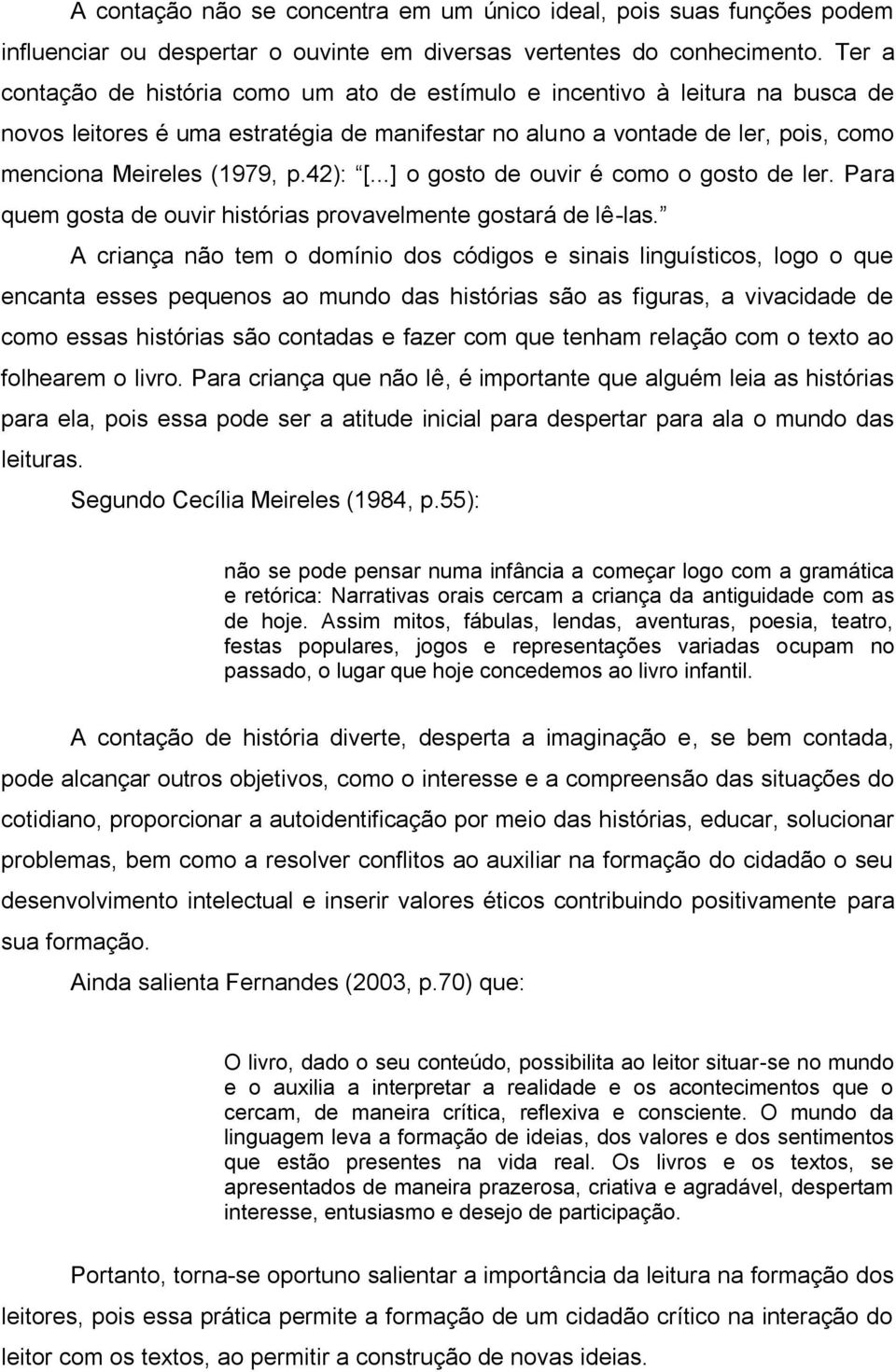 42): [...] o gosto de ouvir é como o gosto de ler. Para quem gosta de ouvir histórias provavelmente gostará de lê-las.