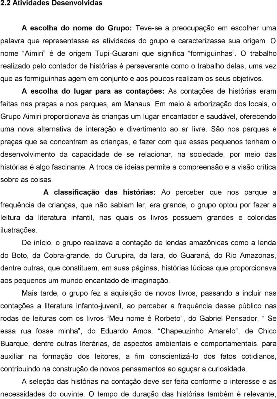 O trabalho realizado pelo contador de histórias é perseverante como o trabalho delas, uma vez que as formiguinhas agem em conjunto e aos poucos realizam os seus objetivos.