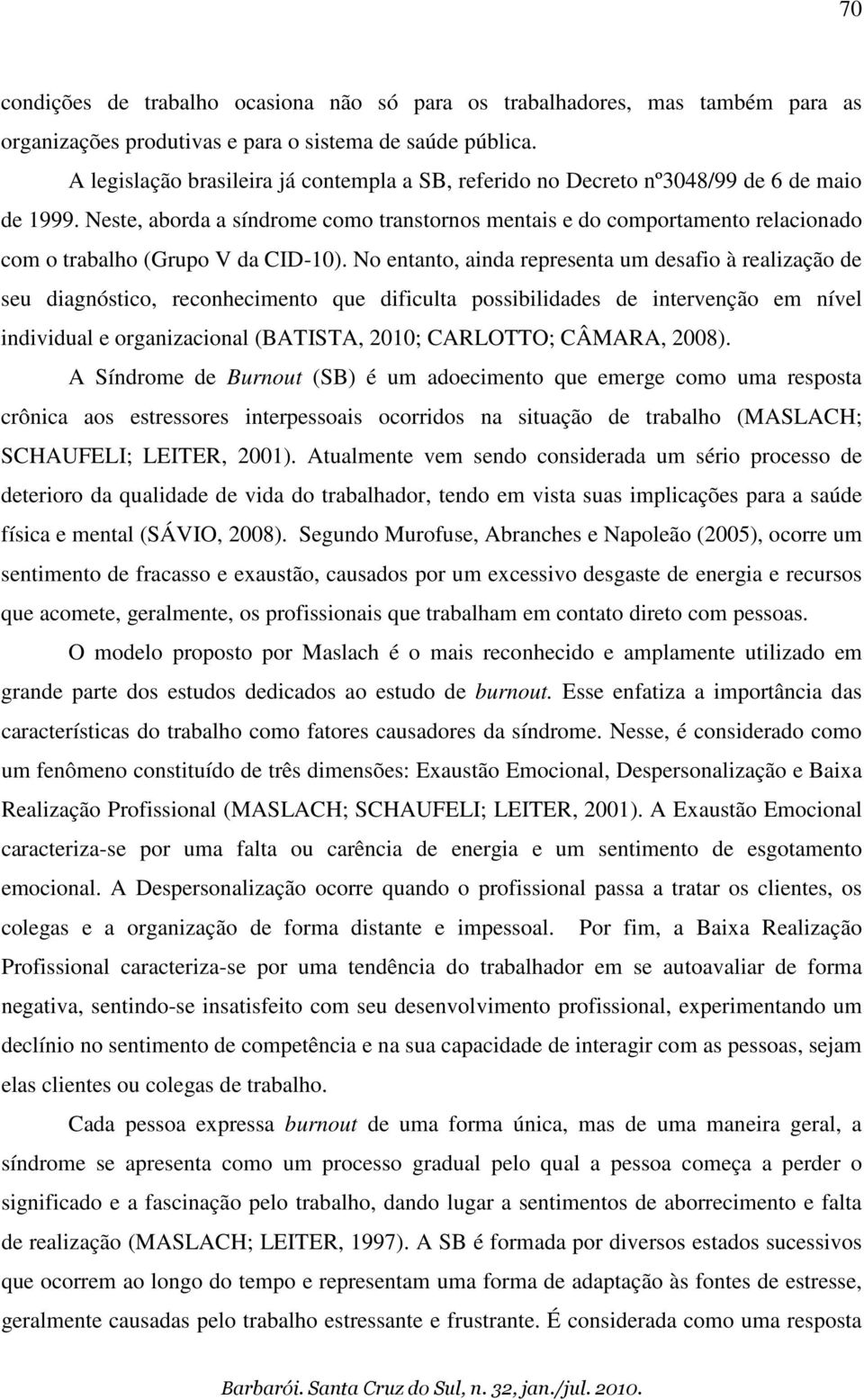 Neste, aborda a síndrome como transtornos mentais e do comportamento relacionado com o trabalho (Grupo V da CID-10).