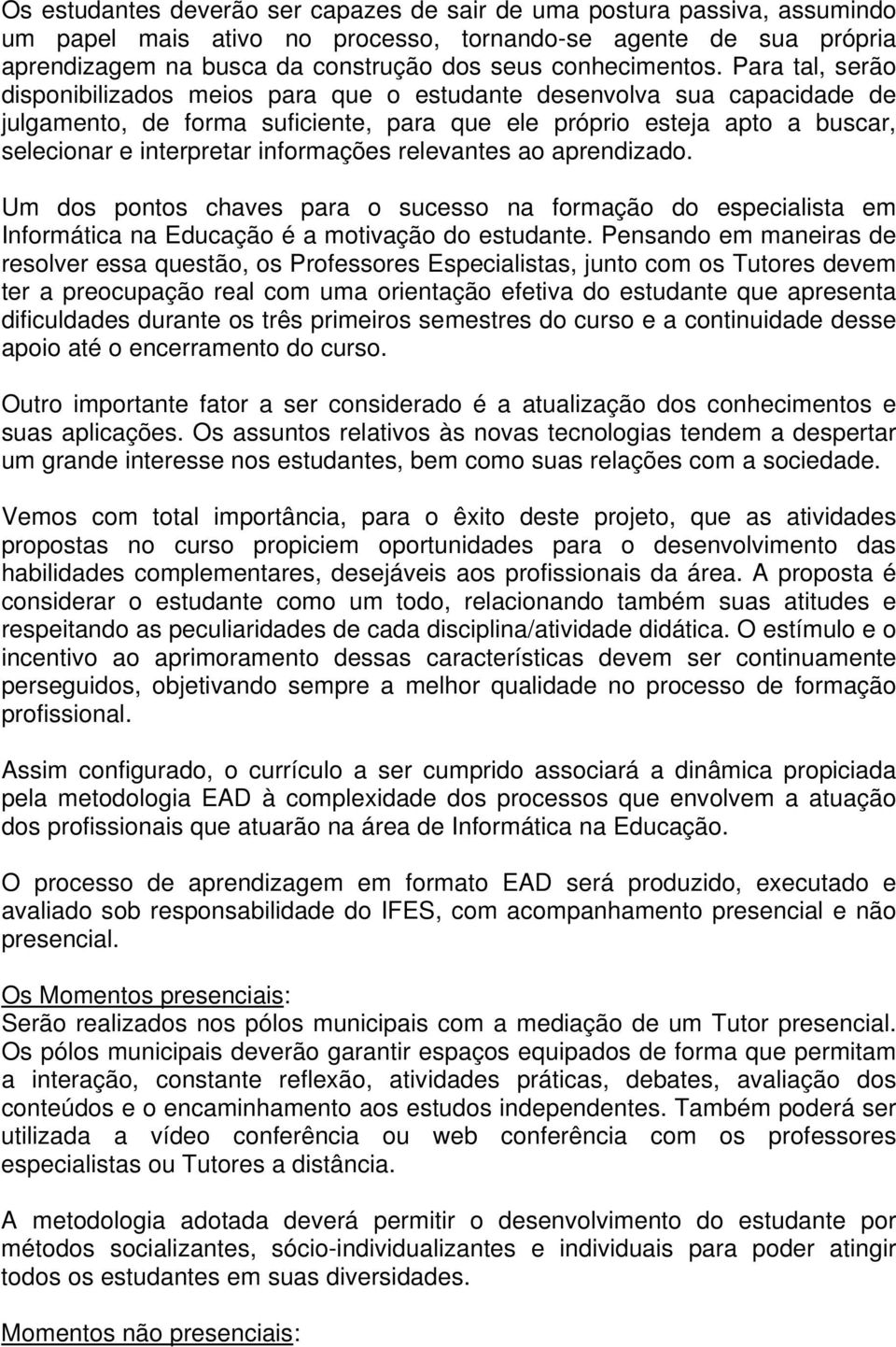 Para tal, serão disponibilizados meios para que o estudante desenvolva sua capacidade de julgamento, de forma suficiente, para que ele próprio esteja apto a buscar, selecionar e interpretar