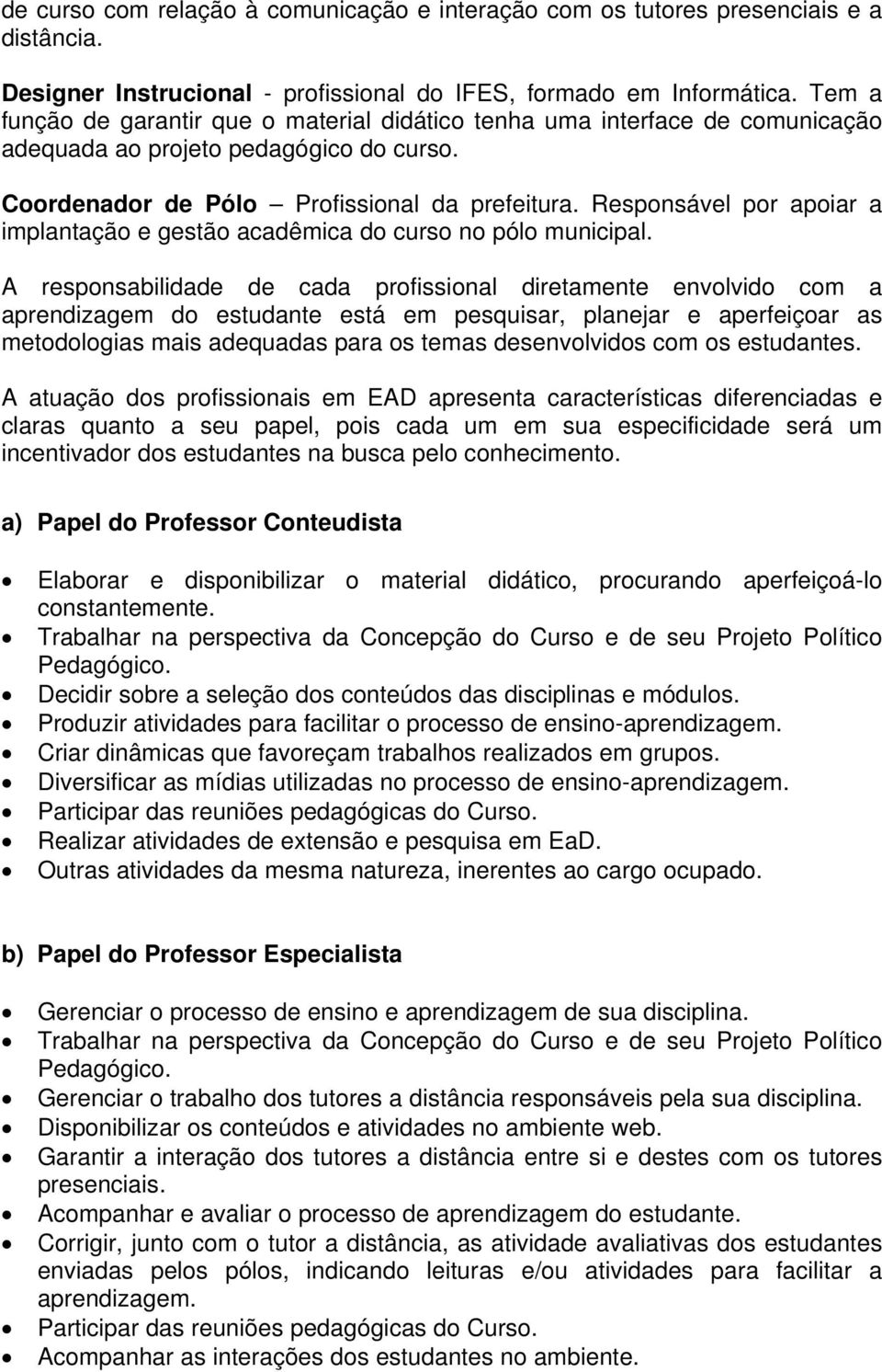 Responsável por apoiar a implantação e gestão acadêmica do curso no pólo municipal.