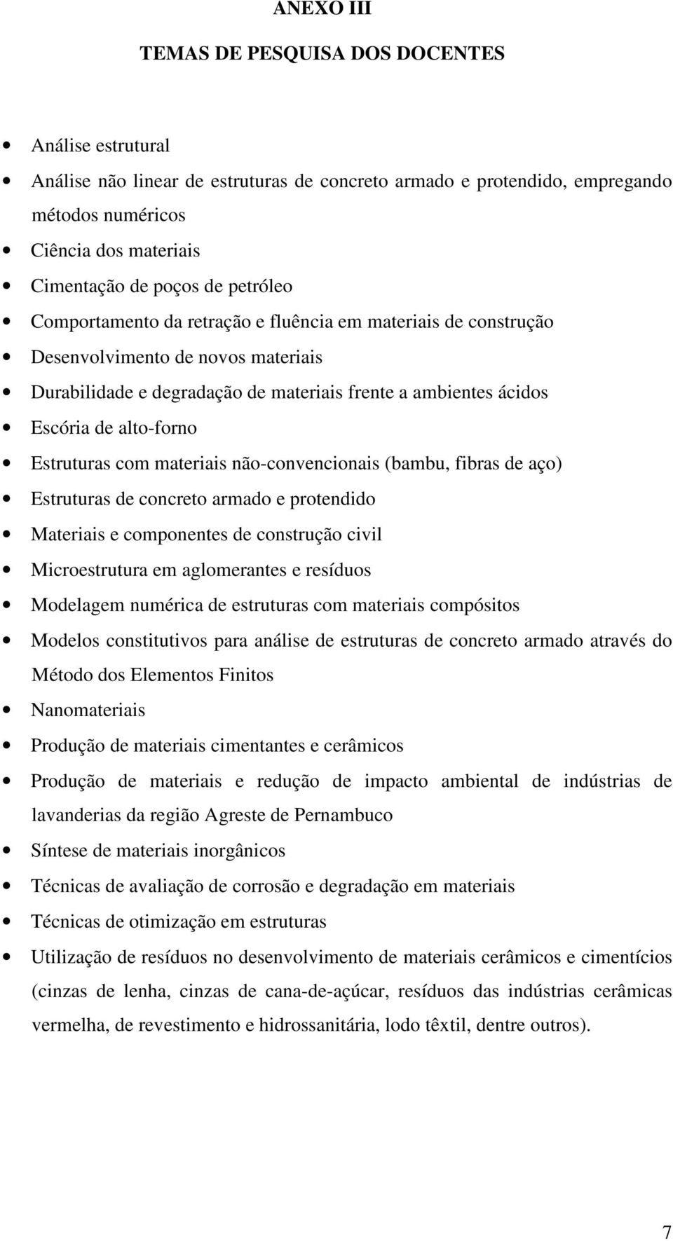 Estruturas com materiais não-convencionais (bambu, fibras de aço) Estruturas de concreto armado e protendido Materiais e componentes de construção civil Microestrutura em aglomerantes e resíduos