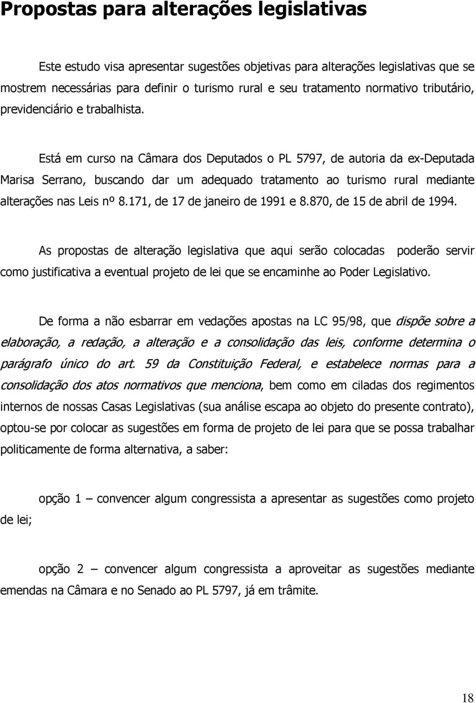 Está em curso na Câmara dos Deputados o PL 5797, de autoria da ex-deputada Marisa Serrano, buscando dar um adequado tratamento ao turismo rural mediante alterações nas Leis nº 8.