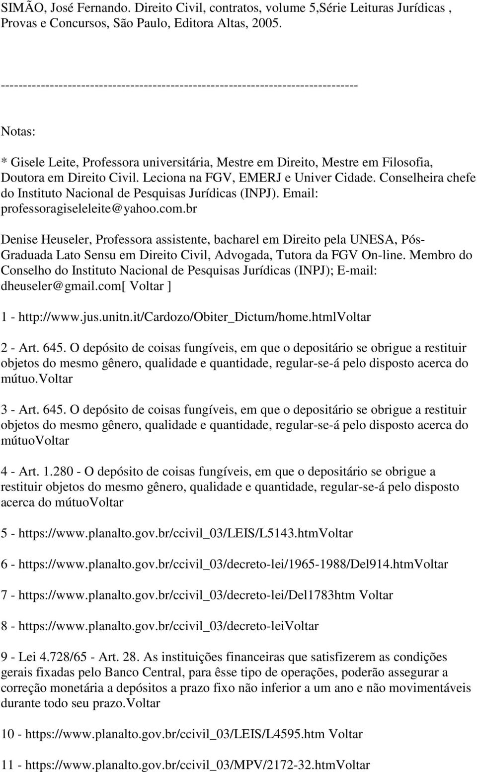 Leciona na FGV, EMERJ e Univer Cidade. Conselheira chefe do Instituto Nacional de Pesquisas Jurídicas (INPJ). Email: professoragiseleleite@yahoo.com.