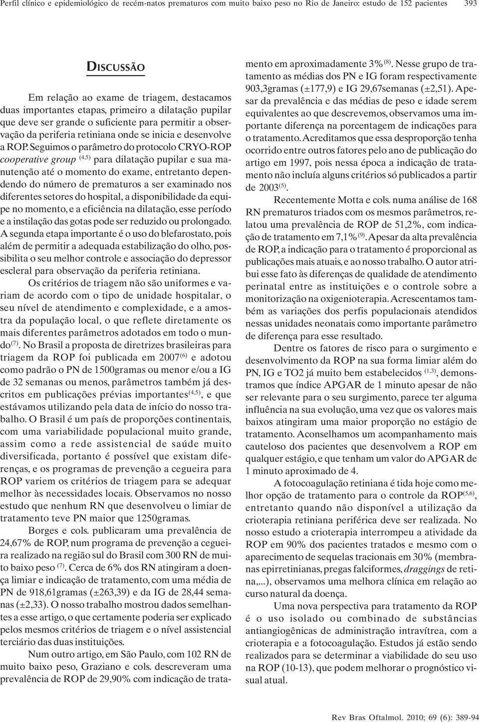 Seguimos o parâmetro do protocolo CRYO-ROP cooperative group (4,5) para dilatação pupilar e sua manutenção até o momento do exame, entretanto dependendo do número de prematuros a ser examinado nos