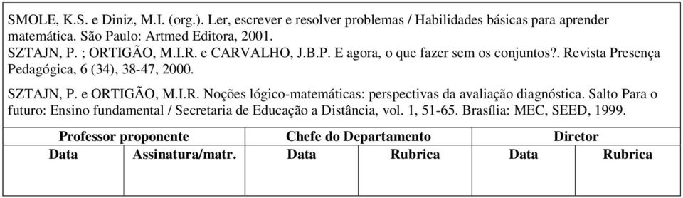 . Revista Presença Pedagógica, 6 (34), 38-47, 2000. SZTAJN, P. e ORTIGÃO, M.I.R. Noções lógico-matemáticas: perspectivas da avaliação diagnóstica.