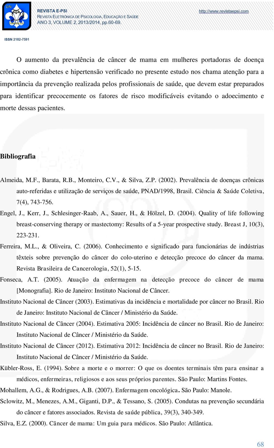 Bibliografia Almeida, M.F., Barata, R.B., Monteiro, C.V., & Silva, Z.P. (2002). Prevalência de doenças crônicas auto-referidas e utilização de serviços de saúde, PNAD/1998, Brasil.