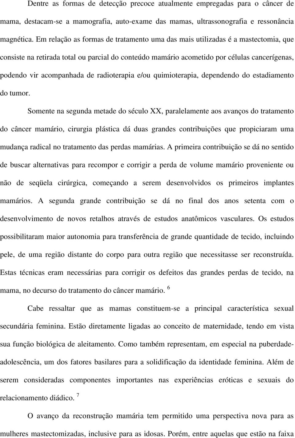 de radioterapia e/ou quimioterapia, dependendo do estadiamento do tumor.