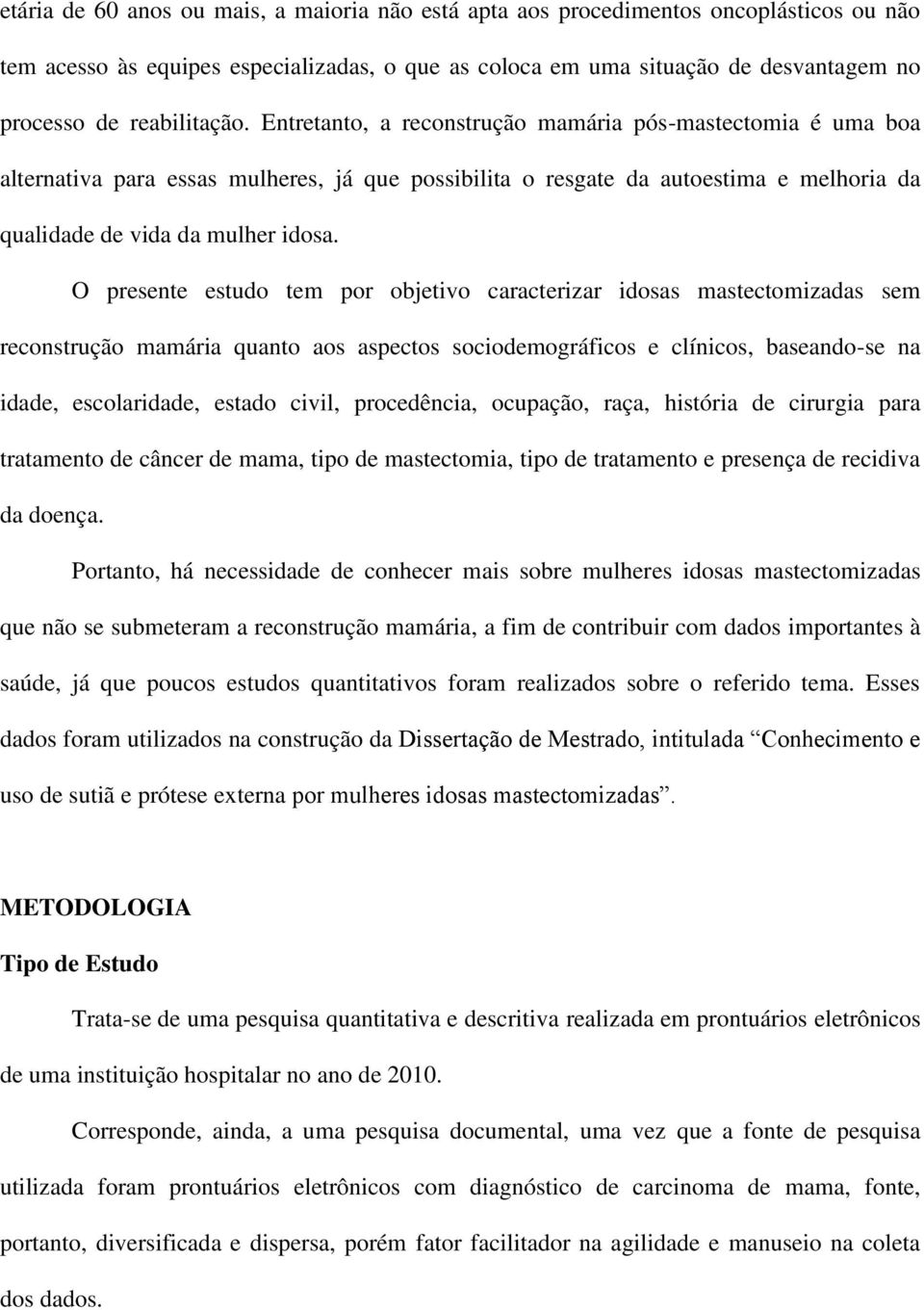 O presente estudo tem por objetivo caracterizar idosas mastectomizadas sem reconstrução mamária quanto aos aspectos sociodemográficos e clínicos, baseando-se na idade, escolaridade, estado civil,