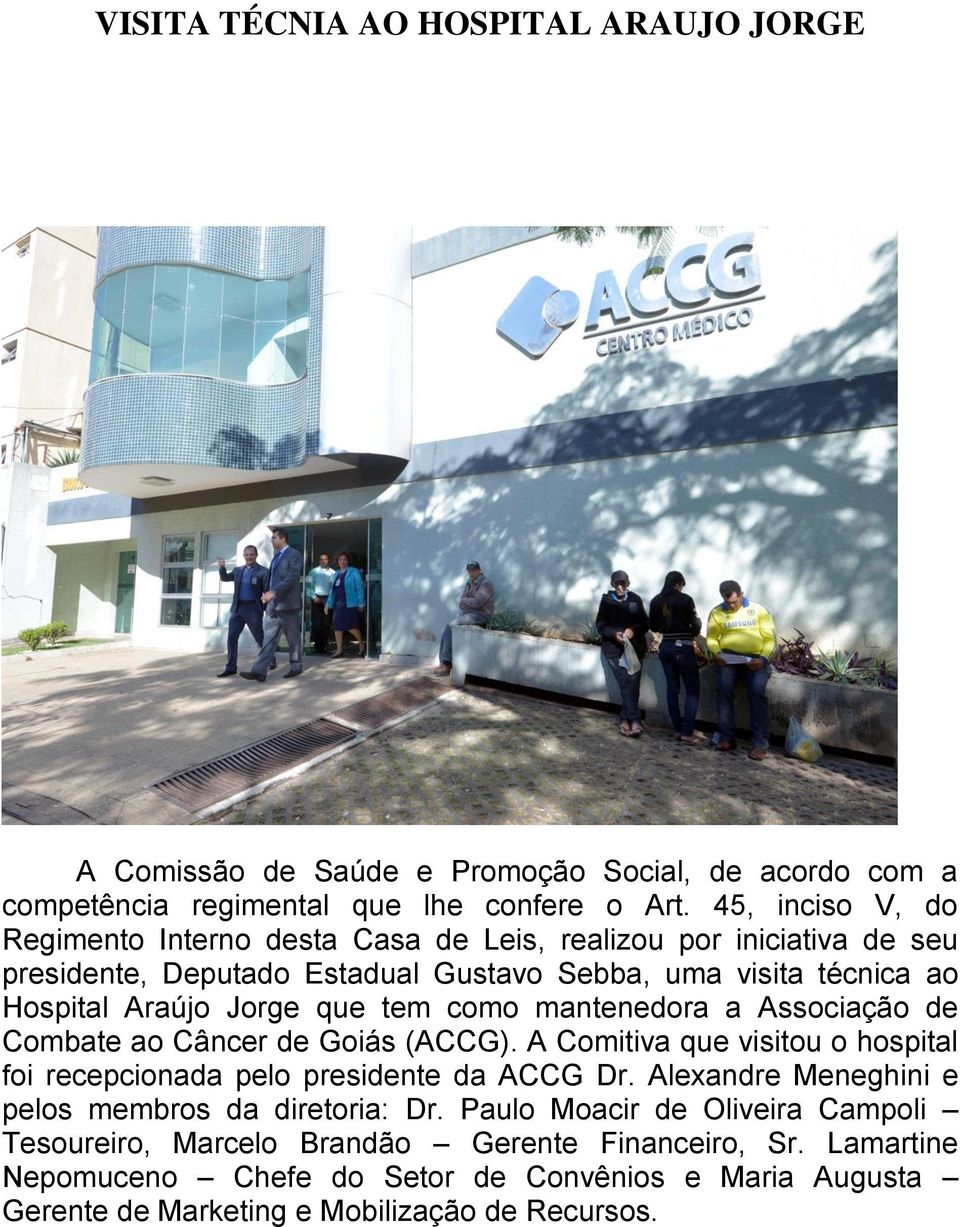 tem como mantenedora a Associação de Combate ao Câncer de Goiás (ACCG). A Comitiva que visitou o hospital foi recepcionada pelo presidente da ACCG Dr.