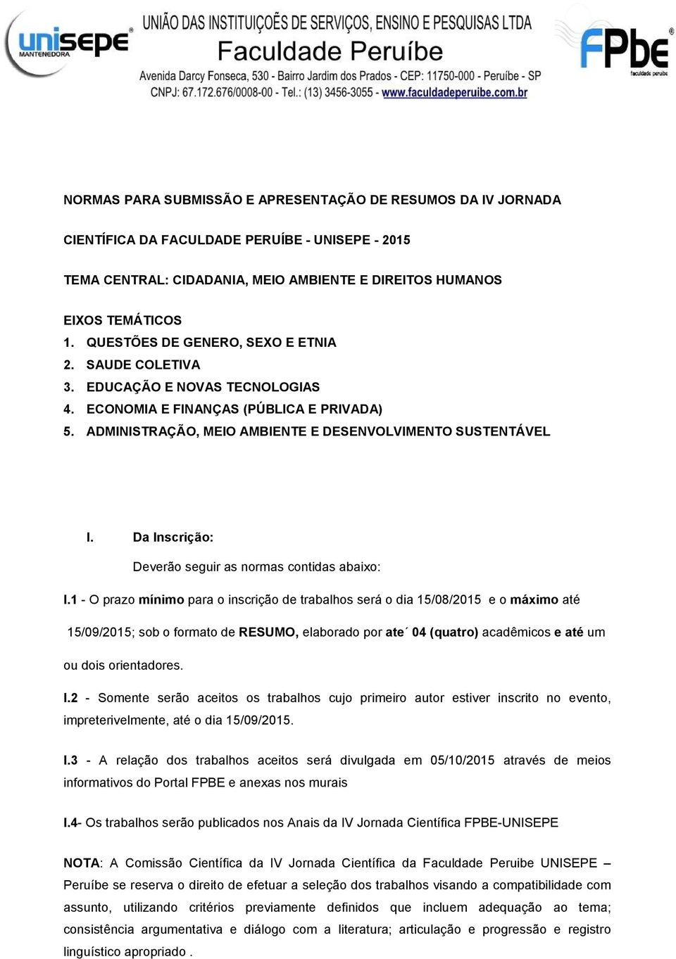 Da Inscrição: Deverão seguir as normas contidas abaixo: I.