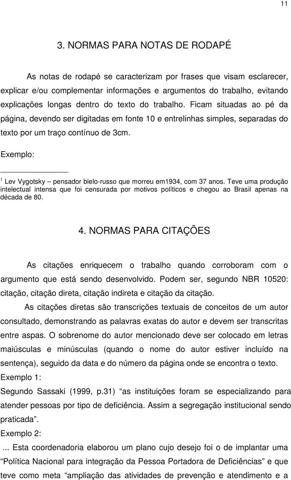 Exemplo: 1 Lev Vygotsky pensador bielo-russo que morreu em1934, com 37 anos. Teve uma produção intelectual intensa que foi censurada por motivos políticos e chegou ao Brasil apenas na década de 80. 4.