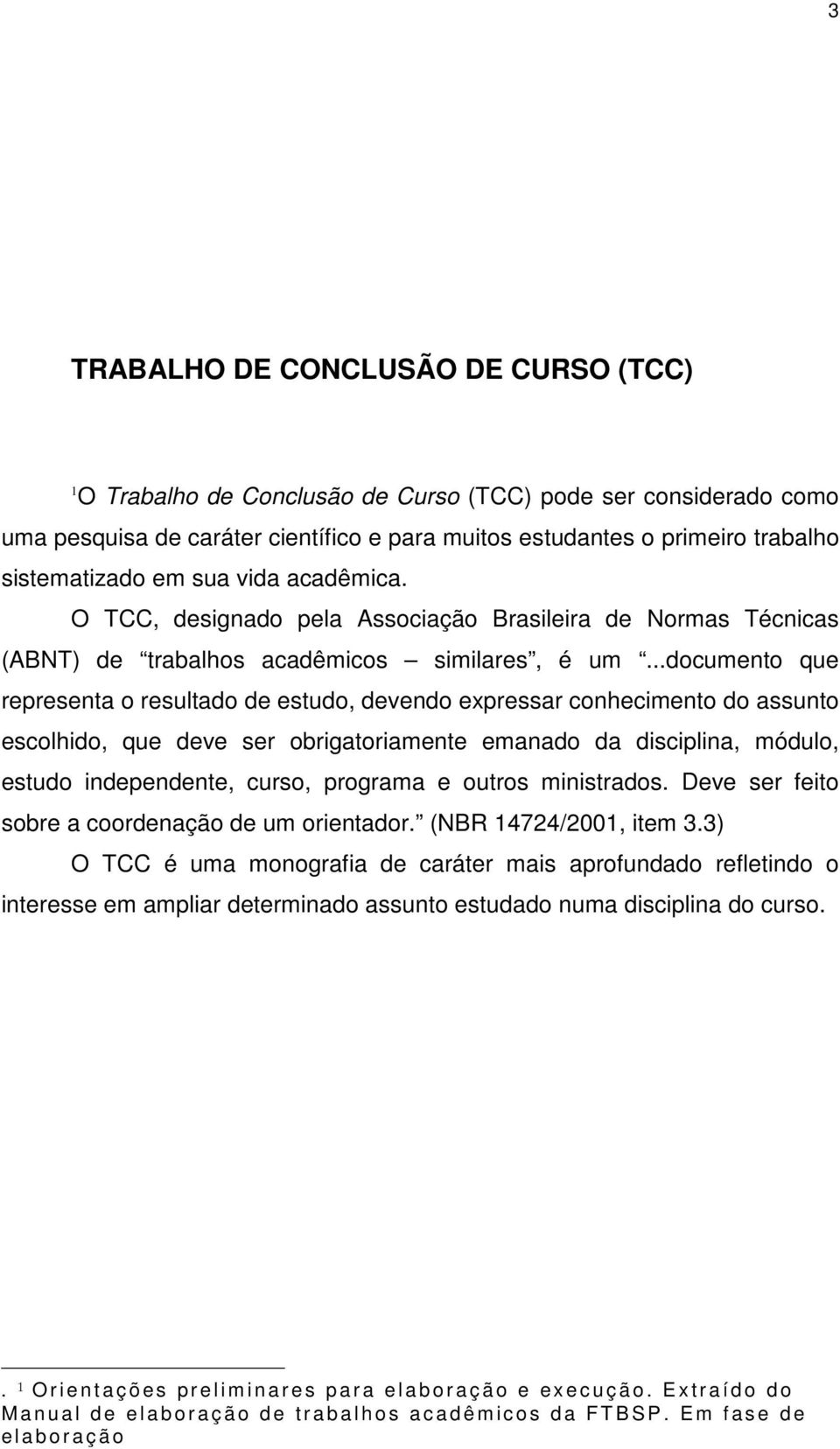 ..documento que representa o resultado de estudo, devendo expressar conhecimento do assunto escolhido, que deve ser obrigatoriamente emanado da disciplina, módulo, estudo independente, curso,