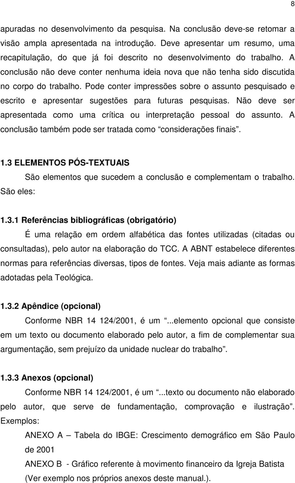 Pode conter impressões sobre o assunto pesquisado e escrito e apresentar sugestões para futuras pesquisas. Não deve ser apresentada como uma crítica ou interpretação pessoal do assunto.