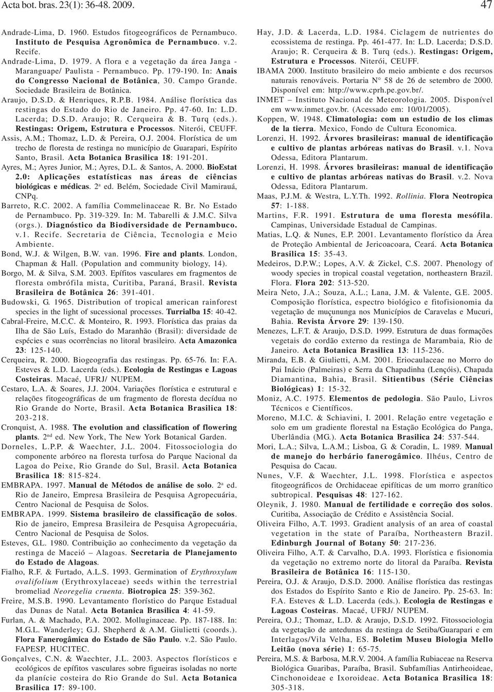 S.D. & Henriques, R.P.B. 1984. Análise florística das restingas do Estado do Rio de Janeiro. Pp. 47-60. In: L.D. Lacerda; D.S.D. Araujo; R. Cerqueira & B. Turq (eds.).