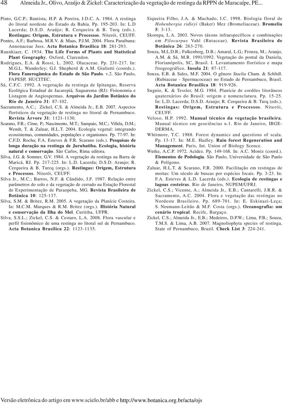 R.V. & Maas, P.J.M. 2004. Flora Paraibana: Annonaceae Juss. Acta Botanica Brasilica 18: 281-293. Raunkiaer, C. 1934. The Life Forms of Plants and Statistical Plant Geography. Oxford, Clarendon.