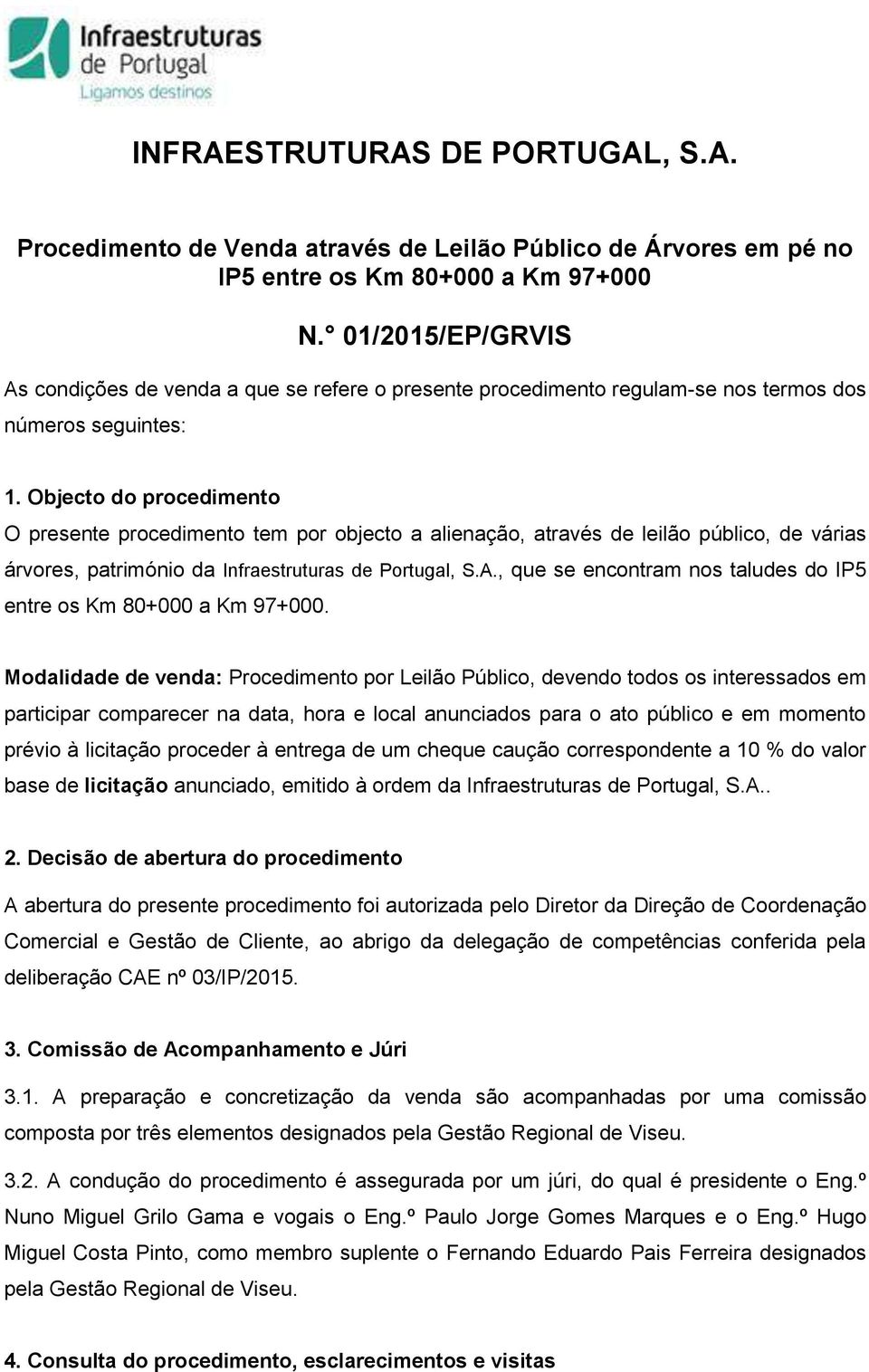 Objecto do procedimento O presente procedimento tem por objecto a alienação, através de leilão público, de várias árvores, património da Infraestruturas de Portugal, S.A.