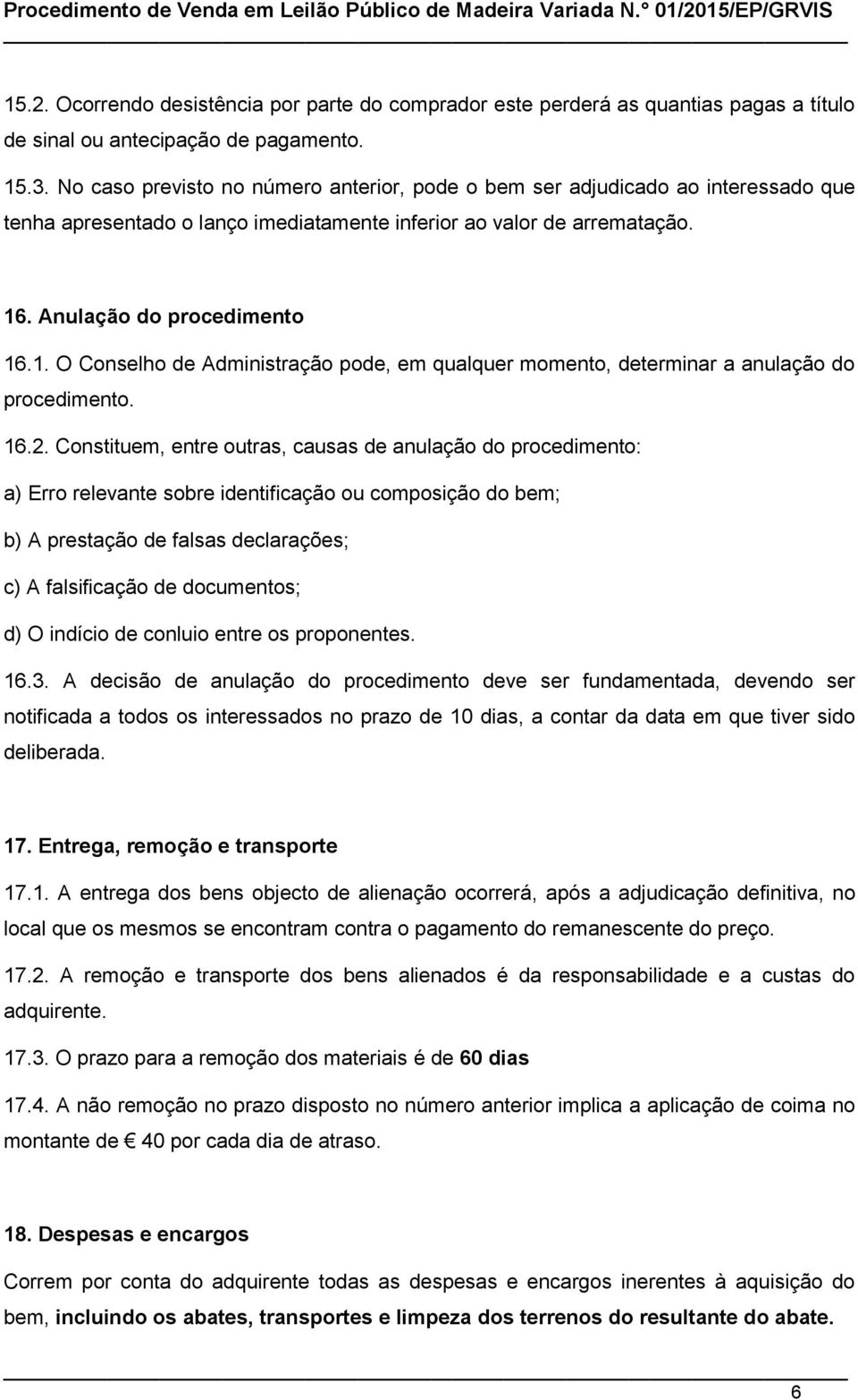 . Anulação do procedimento 16.1. O Conselho de Administração pode, em qualquer momento, determinar a anulação do procedimento. 16.2.