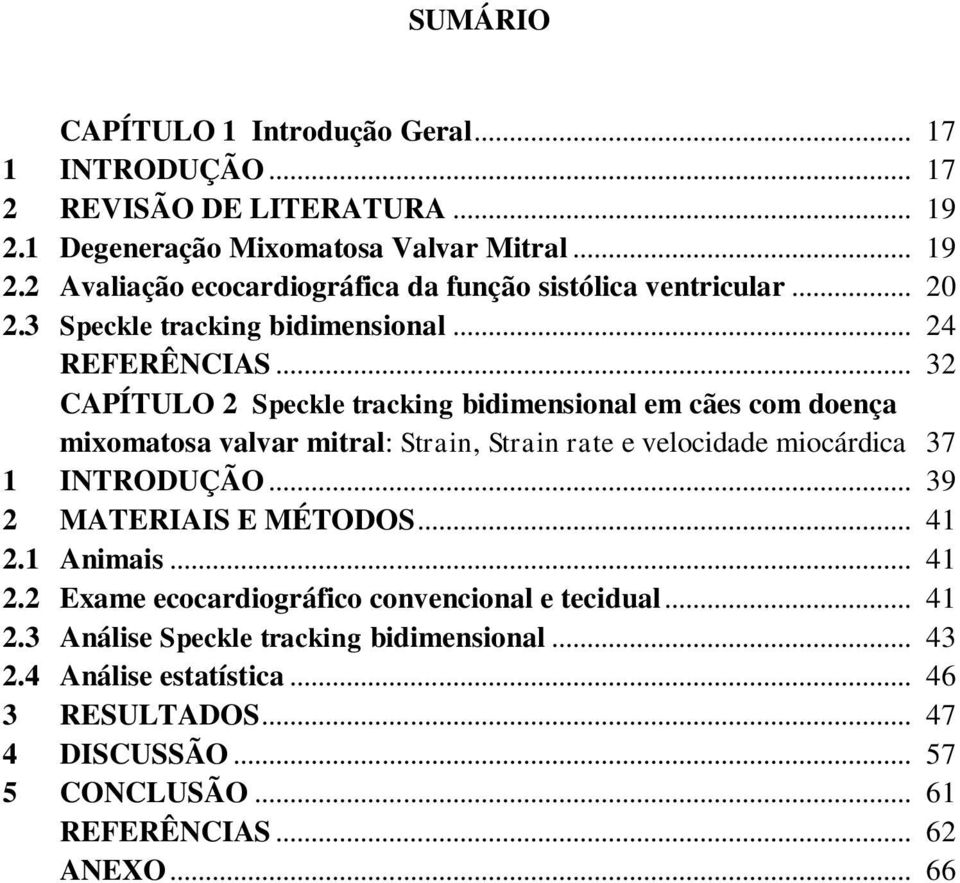 .. 32 CAPÍTULO 2 Speckle tracking bidimensional em cães com doença mixomatosa valvar mitral: Strain, Strain rate e velocidade miocárdica 37 1 INTRODUÇÃO.