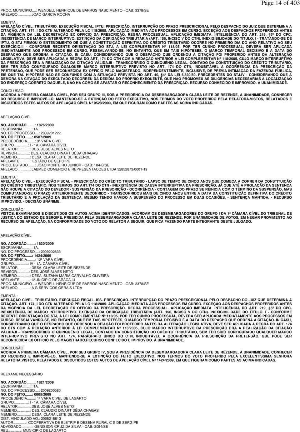 EXCEÇÃO AOS DESPACHOS PROFERIDOS ANTES DA VIGÊNCIA DA LEI. DECRETAÇÃO EX OFFICIO DA PRESCRIÇÃO. REGRA PROCESSUAL. APLICAÇÃO IMEDIATA. INTELIGÊNCIA DO ART. 219, 5º DO CPC.