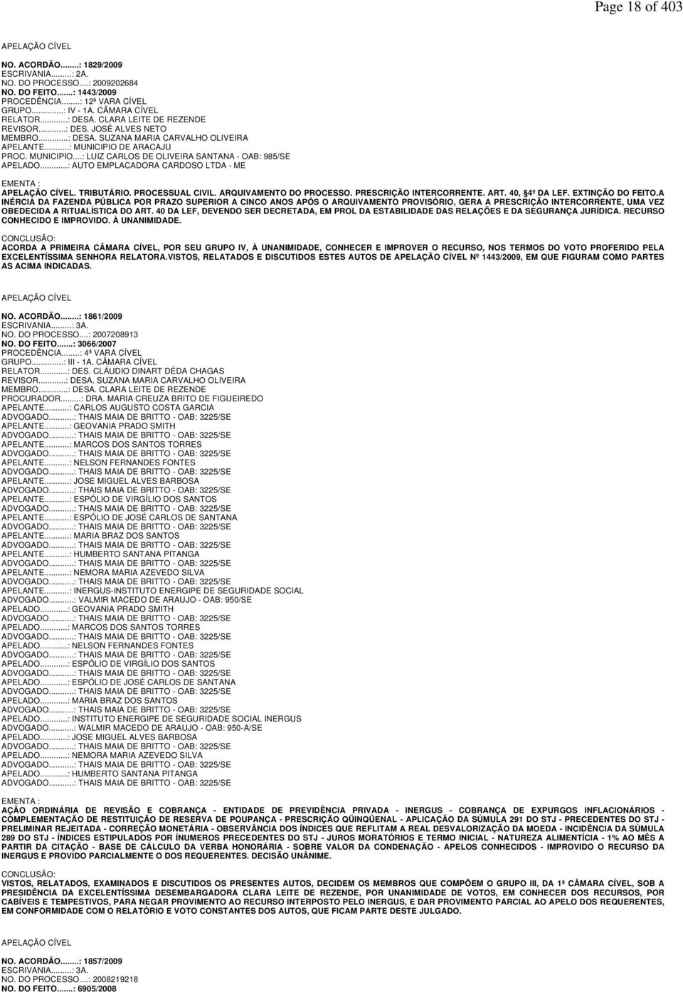 DE ARACAJU PROC. MUNICIPIO...: LUIZ CARLOS DE OLIVEIRA SANTANA - OAB: 985/SE APELADO...: AUTO EMPLACADORA CARDOSO LTDA - ME EMENTA : APELAÇÃO CÍVEL. TRIBUTÁRIO. PROCESSUAL CIVIL.