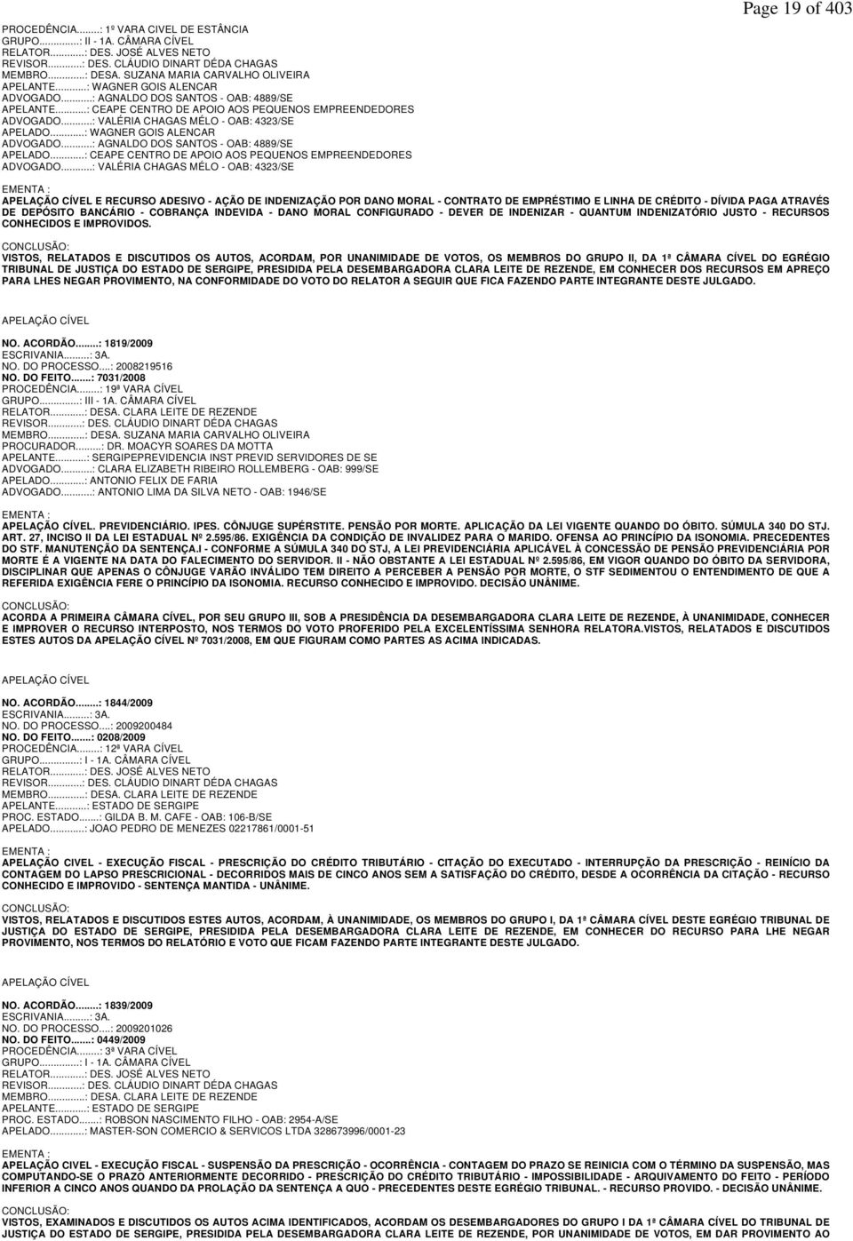 ..: VALÉRIA CHAGAS MÉLO - OAB: 4323/SE APELADO...: WAGNER GOIS ALENCAR ADVOGADO...: AGNALDO DOS SANTOS - OAB: 4889/SE APELADO...: CEAPE CENTRO DE APOIO AOS PEQUENOS EMPREENDEDORES ADVOGADO.