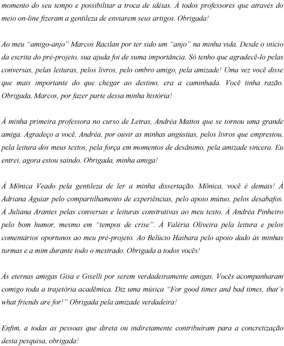 Só tenho que agradecê-lo pelas conversas, pelas leituras, pelos livros, pelo ombro amigo, pela amizade! Uma vez você disse que mais importante do que chegar ao destino, era a caminhada.