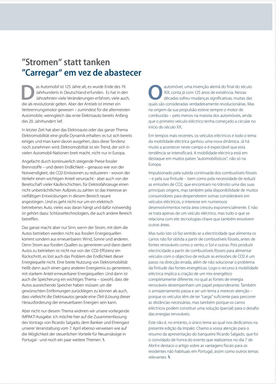 Aber der Antrieb ist immer ein Verbrennungsmotor gewesen zumindest für die allermeisten Automobile, wenngleich das erste Elektroauto bereits Anfang des 20. Jahrhundert lief.