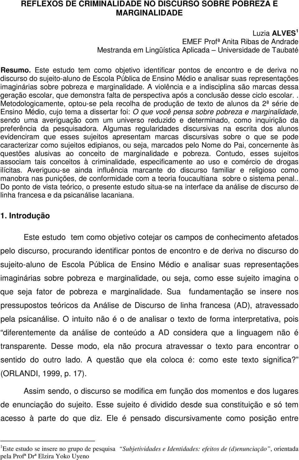 marginalidade. A violência e a indisciplina são marcas dessa geração escolar, que demonstra falta de perspectiva após a conclusão desse ciclo escolar.