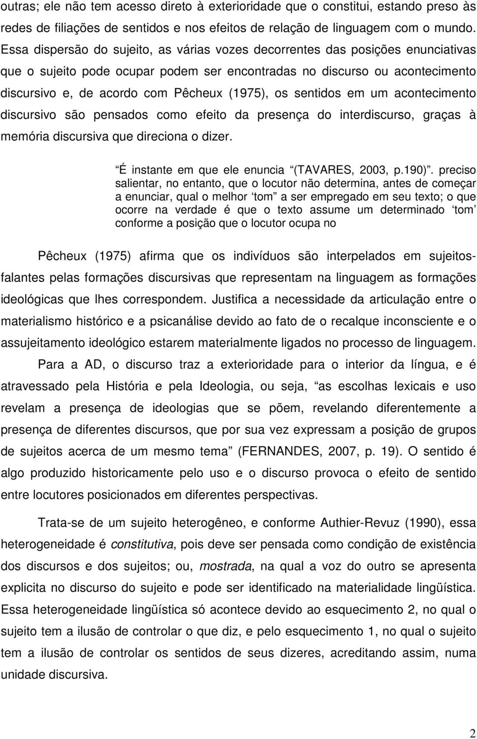 (1975), os sentidos em um acontecimento discursivo são pensados como efeito da presença do interdiscurso, graças à memória discursiva que direciona o dizer.