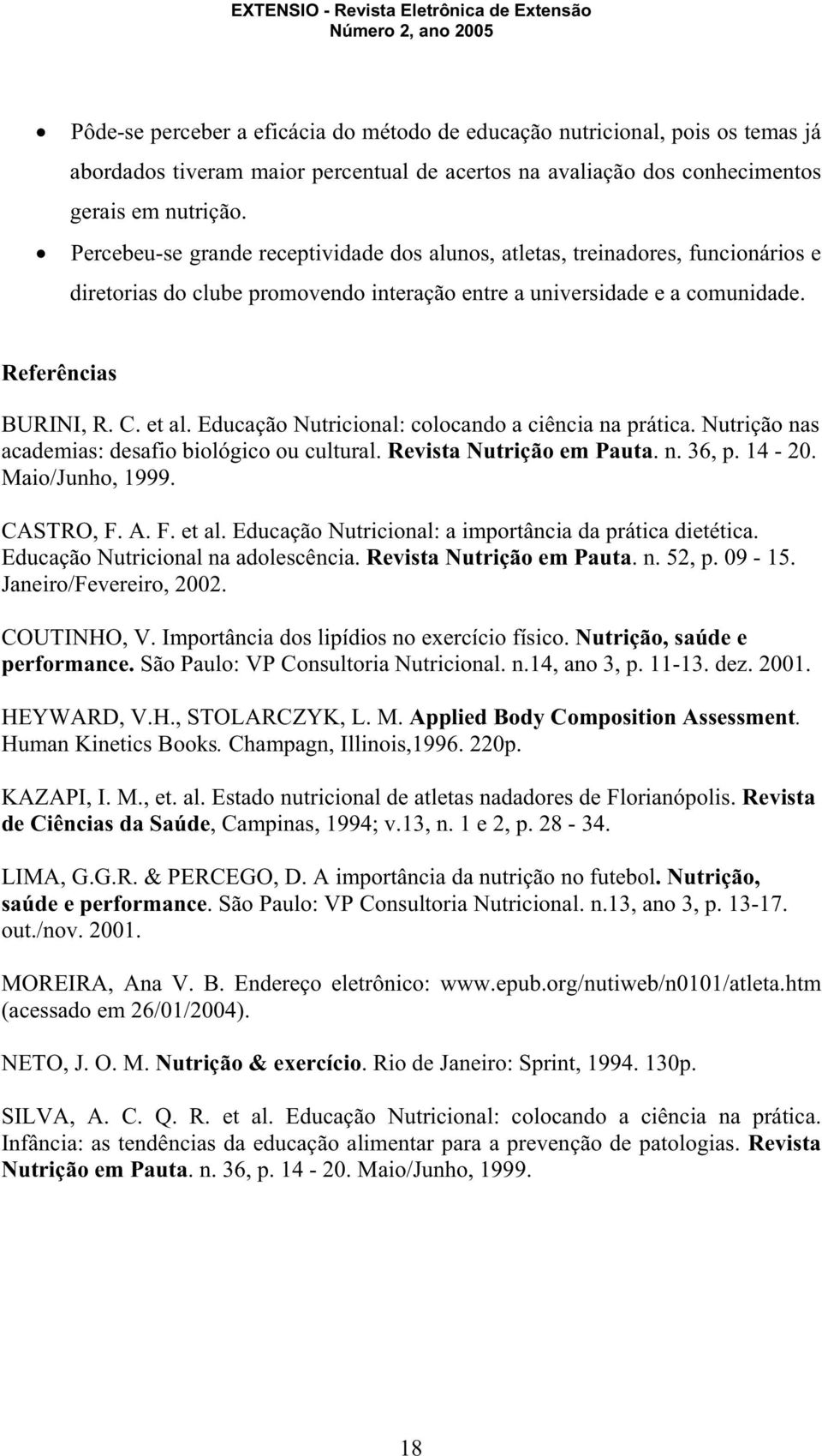 Educação Nutricional: colocando a ciência na prática. Nutrição nas academias: desafio biológico ou cultural. Revista Nutrição em Pauta. n. 36, p. 14-20. Maio/Junho, 1999. CASTRO, F. A. F. et al.