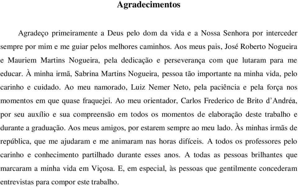 À minha irmã, Sabrina Martins Nogueira, pessoa tão importante na minha vida, pelo carinho e cuidado. Ao meu namorado, Luiz Nemer Neto, pela paciência e pela força nos momentos em que quase fraquejei.