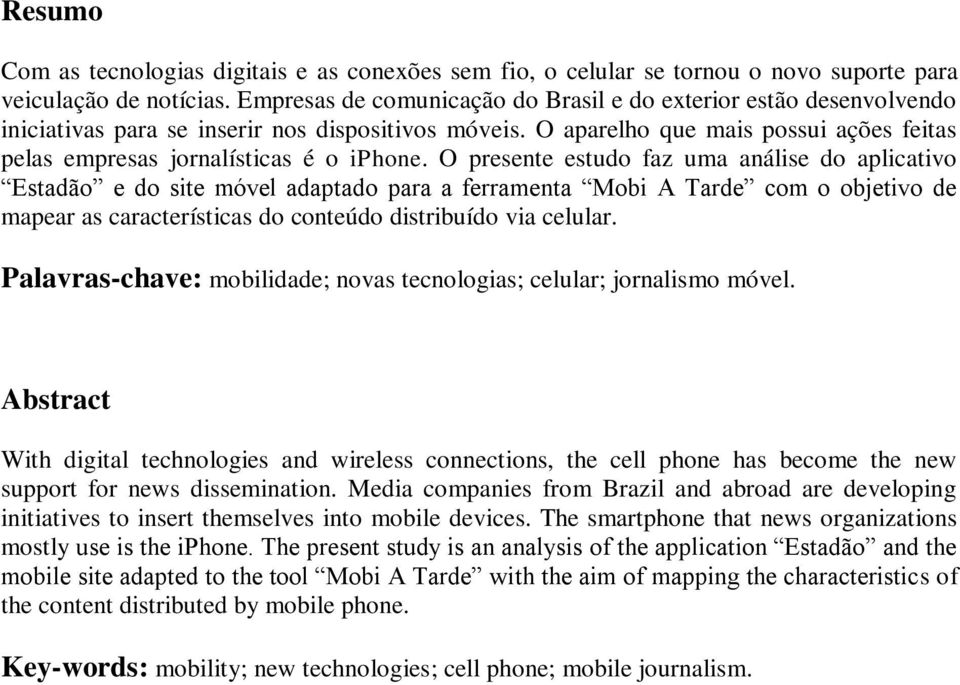 O aparelho que mais possui ações feitas pelas empresas jornalísticas é o iphone.